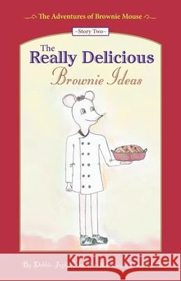 The Adventures of Brownie Mouse: Story Two: The Really Delicious Brownie Ideas Debbie Joski Schmidt 9780998624013 Invested Stories LLC - książka