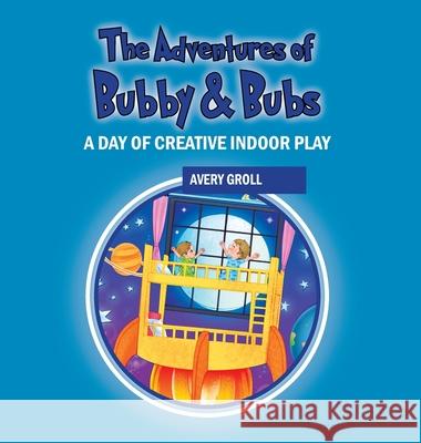 The Adventures of Bubby & Bubs: A Day of Creative Indoor Play Avery Groll 9781977282873 Outskirts Press - książka