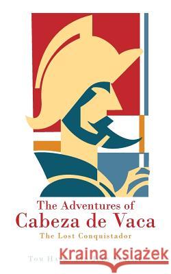 The Adventures of Cabeza de Vaca: The Lost Conquistador Hayes, Tom 9781491714355 iUniverse.com - książka