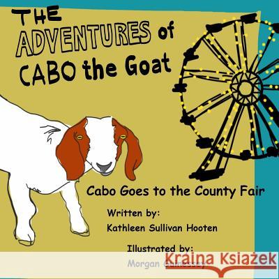 The Adventures of Cabo the Goat: Cabo Goes to the County Fair Kathleen Sullivan Hooten Morgan Guinessey 9781977683519 Createspace Independent Publishing Platform - książka