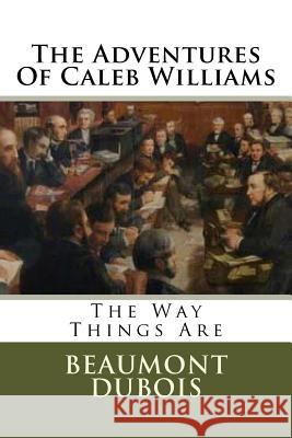 The Adventures Of Caleb Williams: The Way Things Are DuBois, Beaumont 9781979801744 Createspace Independent Publishing Platform - książka