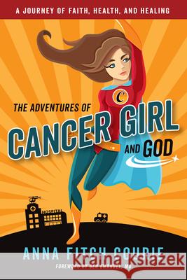 The Adventures of Cancer Girl and God: A Journey of Faith, Health, and Healing Courie, Anna Fitch 9781640650107 Church Publishing - książka