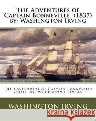 The Adventures of Captain Bonneville (1837) by: Washington Irving Washington Irving 9781542829649 Createspace Independent Publishing Platform - książka