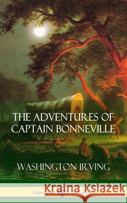 The Adventures of Captain Bonneville (Hardcover) Washington Irving 9781387975228 Lulu.com - książka