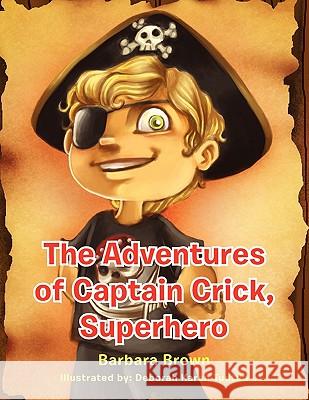 The Adventures of Captain Crick, Super Hero Barbara Brown 9781456850050 Xlibris Corporation - książka