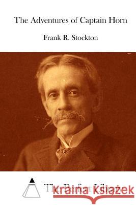 The Adventures of Captain Horn Frank R. Stockton The Perfect Library 9781512205633 Createspace - książka