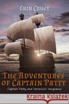 The Adventures of Captain Patty: Captain Patty and Veronica's Vengeance Erin Cruey 9780692911174 Erin Cruey - książka