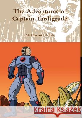 The Adventures of Captain Tardigrade Abdelhamid Arbab 9781387878109 Lulu.com - książka
