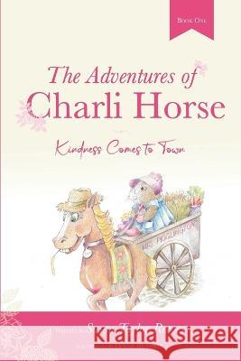 The Adventures of Charli Horse: Kindness Comes to Town Susan Taylor-Reeves Lynne Hudson  9780645751420 Ark House Kids - książka