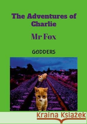 The Adventures of Charlie: Mr Fox Godders                                  Natalie France Talisha France 9781447881155 Lulu.com - książka