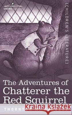 The Adventures of Chatterer the Red Squirrel Thornton W Burgess 9781596057838 Cosimo Classics - książka