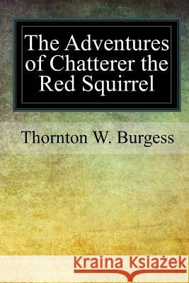 The Adventures of Chatterer the Red Squirrel Thornton W. Burgess 9781979182423 Createspace Independent Publishing Platform - książka