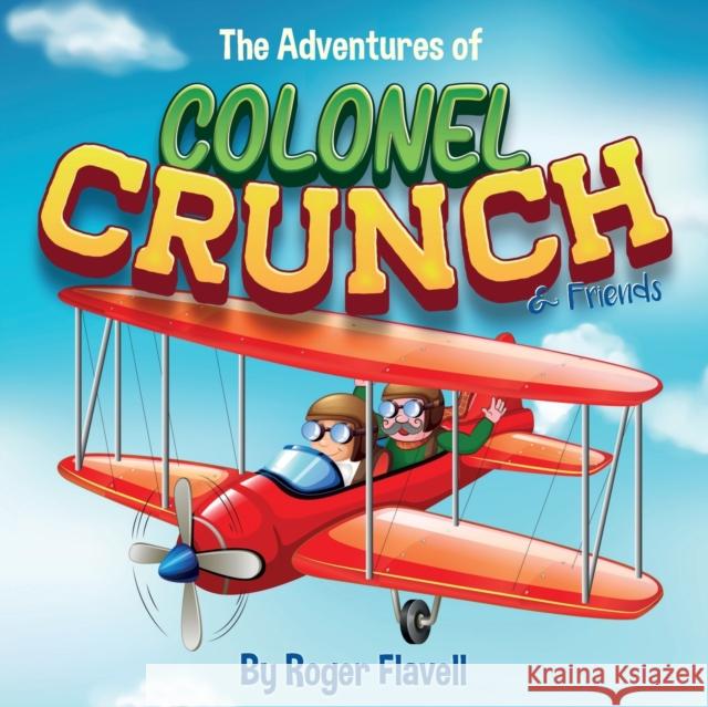 The Adventures of Colonel Crunch and Friends Roger Flavell 9781838752583 Pegasus Elliot Mackenzie Publishers - książka