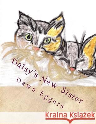 The Adventures of Daisy the Calico Kitty-Daisy's New Sister: The New Adopted Family Member Dawn M. Eggers 9781986846042 Createspace Independent Publishing Platform - książka