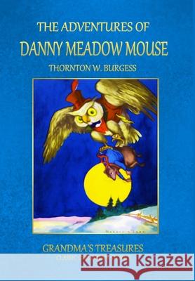 THE Adventures of Danny Meadow Mouse GRANDMA'S TREASURES, THORNTON W. BURGESS 9781312976306 Lulu.com - książka