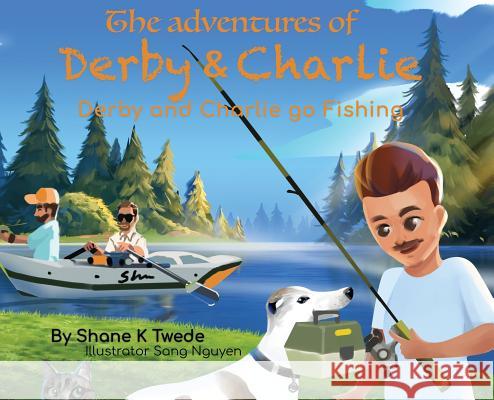 The Adventures of Derby & Charlie - Derby and Charlie go Fishing: The Magic of Attitude Shane K. Twede Sang Nguyen 9780578509617 Kory Industries - książka