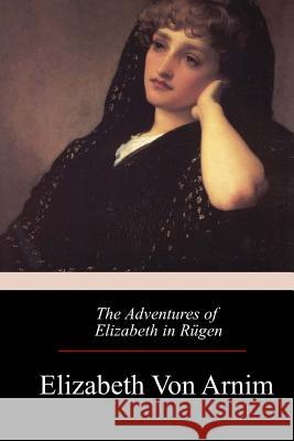 The Adventures of Elizabeth in Rügen Von Arnim, Elizabeth 9781975911072 Createspace Independent Publishing Platform - książka