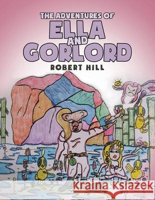 The Adventures of Ella and Gorlord Robert Hill 9781646287321 Page Publishing, Inc. - książka