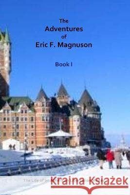 The Adventures of Eric F. Magnuson Book I Eric F. Magnuson 9781480230484 Createspace - książka