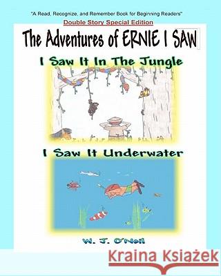 The Adventures of Ernie I Saw: I Saw It In The Jungle / I Saw It Underwater O'Neil, W. J. 9781450595582 Createspace - książka
