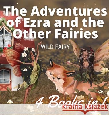 The Adventures of Ezra and the Other Fairies: 4 Books in 1 Wild Fairy 9789916658871 Book Fairy Publishing - książka