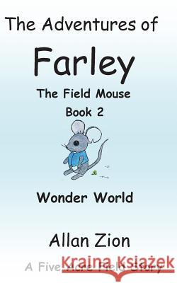 The Adventures of Farley the Field Mouse Book 2: Wonder World Allan Neal Zion 9781532385452 Five Acre Publishing - książka