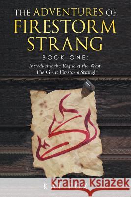 The Adventures of Firestorm Strang: Book one: Introducing the Rogue of the West, the Great Firestorm Strang! Kat Fox 9781503586390 Xlibris - książka