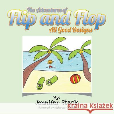 The Adventures of Flip and Flop: All Good Designs Jennifer Stack, Rebecca Christen 9781546258797 Authorhouse - książka