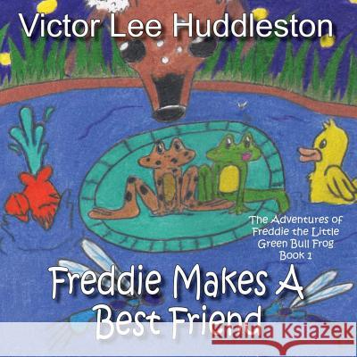 The Adventures of Freddie the Little Green Bullfrog: Freddie Makes a Best Friend Victor Lee Huddleston Lanina Johnson 9781502893710 Createspace - książka