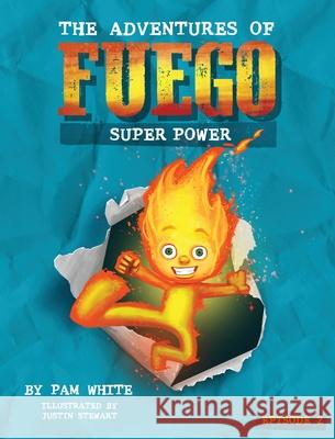 The Adventures of Fuego: Super Power Pam White Justin Stewart 9781532393587 Pamela S White - książka