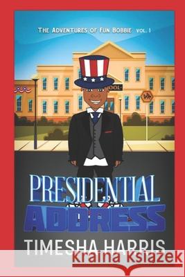 The Adventures of Fun Bobbie: Presidential Address Vol. 1 Timesha Harris 9781719994484 Independently Published - książka