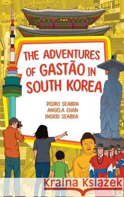 The Adventures of Gastão in South Korea Ingrid Seabra, Pedro Seabra, Angela Chan 9781954145795 Nonsuch Media Pte. Ltd. - książka