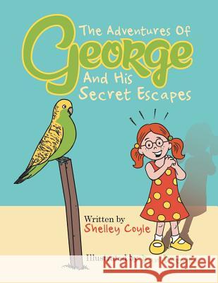The Adventures of George and His Secret Escapes Shelley Coyle 9781504943895 Authorhouse - książka