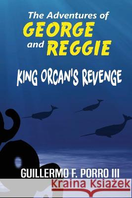 The Adventures of George and Reggie 2: King Orcan's Revenge Guillermo F Porro Paige Barrera  9780692115039 Guillermo Fermin Porro III - książka