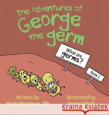 The Adventures of George the Germ: What are Germs? Heidi Meadows Emma Shull 9781645382379 Orange Hat Publishing - książka