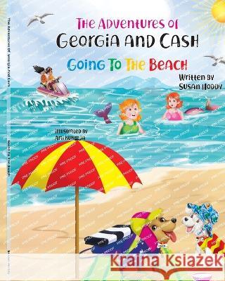 The Adventures Of Georgia and Cash: Going To The Beach Susan Houston (Hoddy)   9780645802009 Susan Hoddy - książka