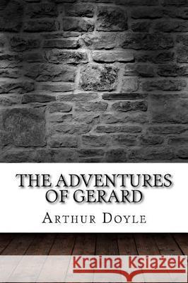 The Adventures of Gerard Arthur Conan Doyle 9781975760977 Createspace Independent Publishing Platform - książka