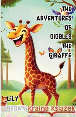 The Adventures of Giggles the Giraffe Lily Brown 9781300110736 Good Child Bookstore - książka