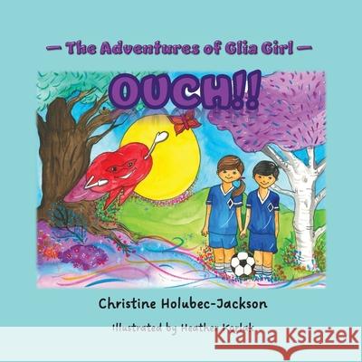 The Adventures of Glia Girl: Ouch! Christine Holubec-Jackson Heather Korlak 9781775399957 Pagemaster Publication Services - książka