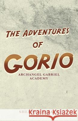 The Adventures of Gorio: Archangel Gabriel Academy Sherwin Zarate 9781663228918 iUniverse - książka