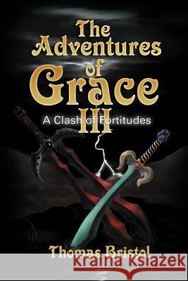 The Adventures of Grace: A Clash of Fortitudes Bristol, Thomas 9781465352286 Xlibris Corporation - książka