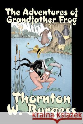 The Adventures of Grandfather Frog by Thornton Burgess, Fiction, Animals, Fantasy & Magic Thornton W. Burgess 9781603128377 Aegypan - książka