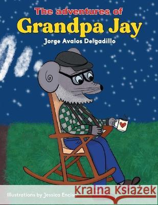 The Adventures of Grandpa Jay Jorge Avalos Delgadillo, Jessica Enciso 9781506548302 Palibrio - książka