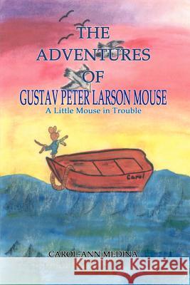 The Adventures of Gustav Peter Larson Mouse: A Little Mouse in Trouble Medina, Carol-Ann 9781403389121 Authorhouse - książka