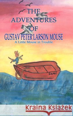 The Adventures of Gustav Peter Larson Mouse: A Little Mouse in Trouble Medina, Carol-Ann 9781403389138 Authorhouse - książka