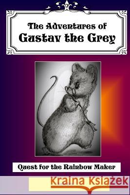 The Adventures of Gustav the Grey: Quest for the Rainbow Maker Nelly Bea 9781481250016 Createspace - książka