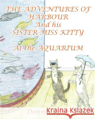 The Adventures of Harbour and His Sister Miss Kitty at the Aquarium Donna Lynn 9781098006181 Christian Faith Publishing, Inc - książka