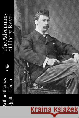 The Adventures of Harry Revel Arthur Thomas Quiller-Couch 9781540823779 Createspace Independent Publishing Platform - książka