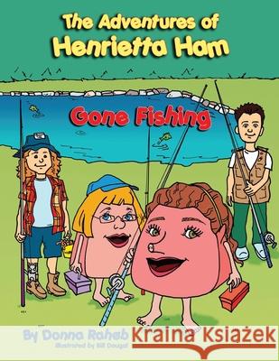 The Adventures of Henrietta Ham: Gone Fishing Donna Raheb 9781432725655 Outskirts Press - książka