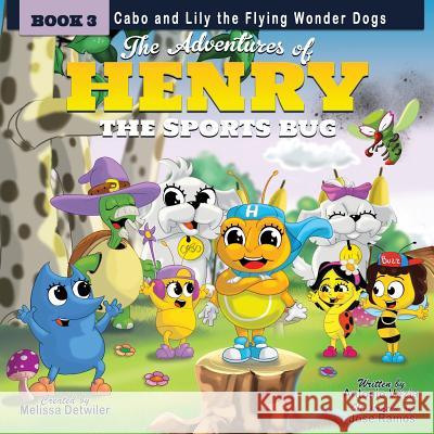 The Adventures of Henry the Sports Bug: Book 3: Cabo and Lily the Flying Wonder Dogs Melissa Detwiler 9780997587821 Henry the Sports Bug, LLC - książka